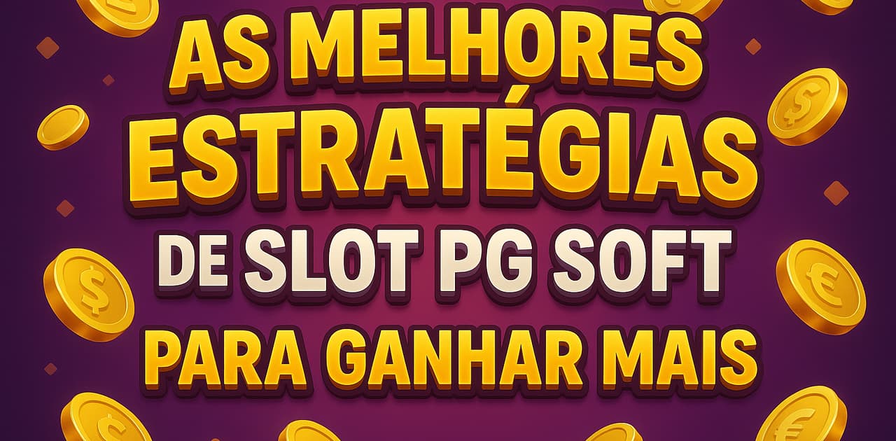 As Melhores Estratégias de Slot PG Soft para Ganhar Mais